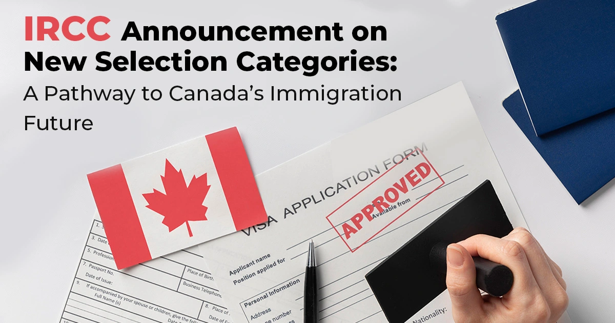 IRCC Announcement on New Selection Categories: A Pathway to Canada’s Immigration Future
