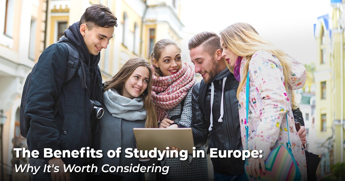 The Benefits of Studying in Europe: Why It’s Worth Considering