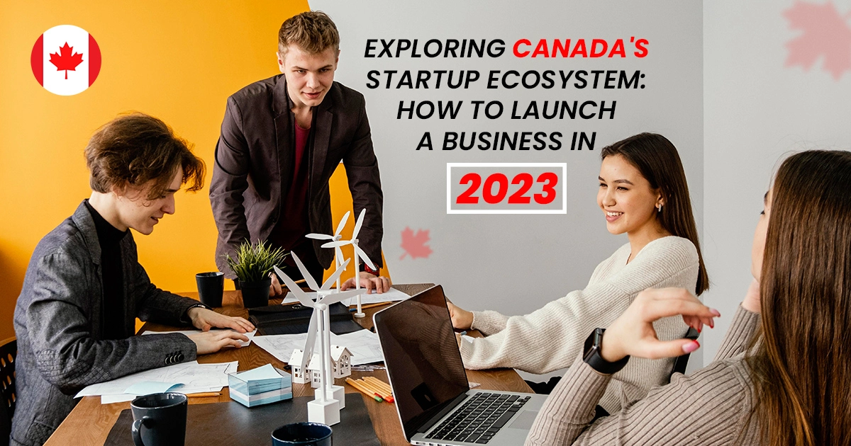 Exploring Canada’s Startup Ecosystem: How to Launch a Business in 2023