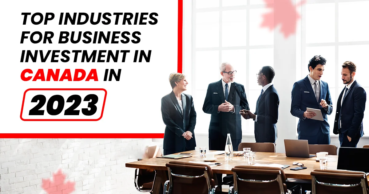 Top Industries for Business Investment in Canada in 2023: Unlocking Opportunities with a Business Visa