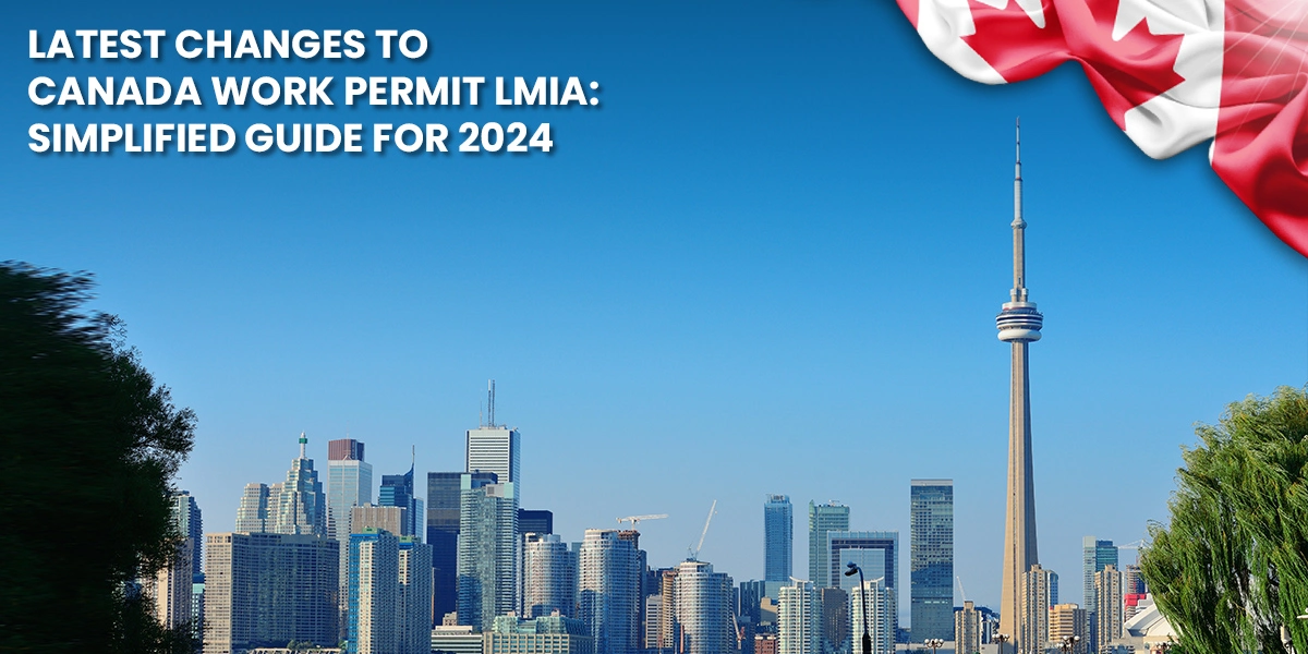 Latest Changes to Canada Work Permit LMIA: Simplified Guide for 2024