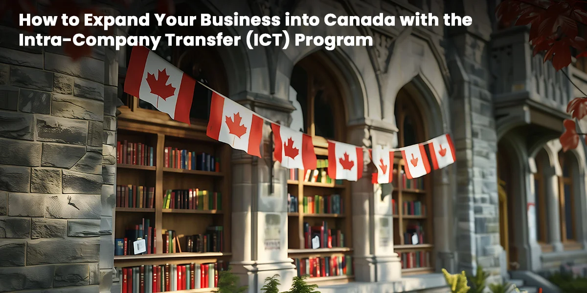 How to Expand Your Business into Canada with the Intra-Company Transfer (ICT) Program